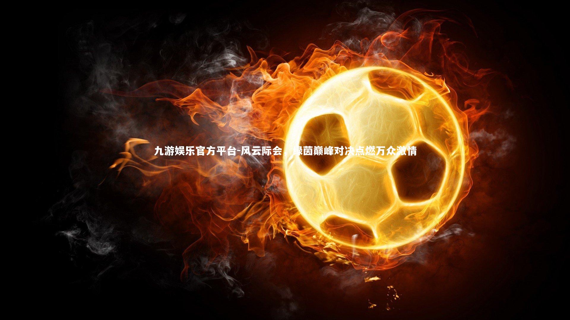 风云际会，绿茵巅峰对决点燃万众激情