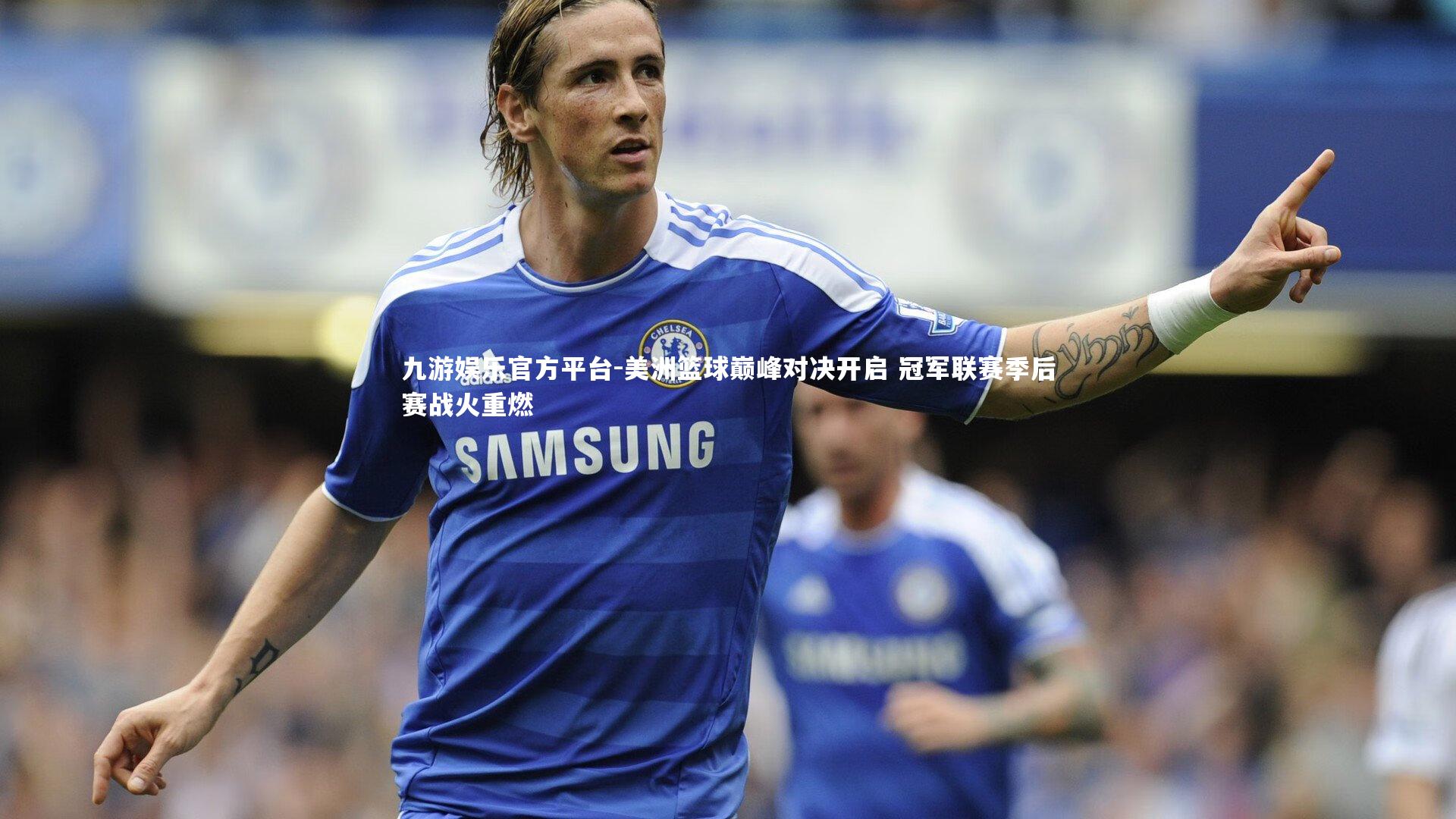 美洲篮球巅峰对决开启 冠军联赛季后赛战火重燃