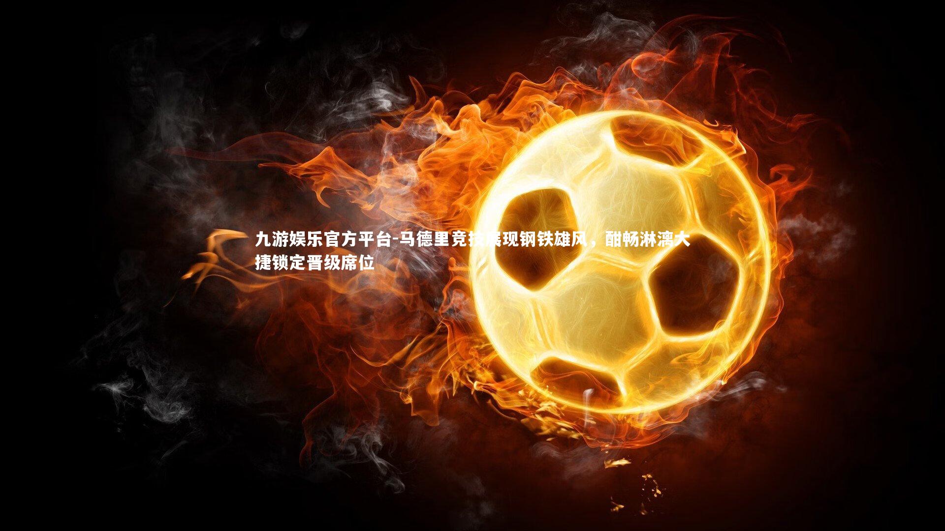 马德里竞技展现钢铁雄风，酣畅淋漓大捷锁定晋级席位