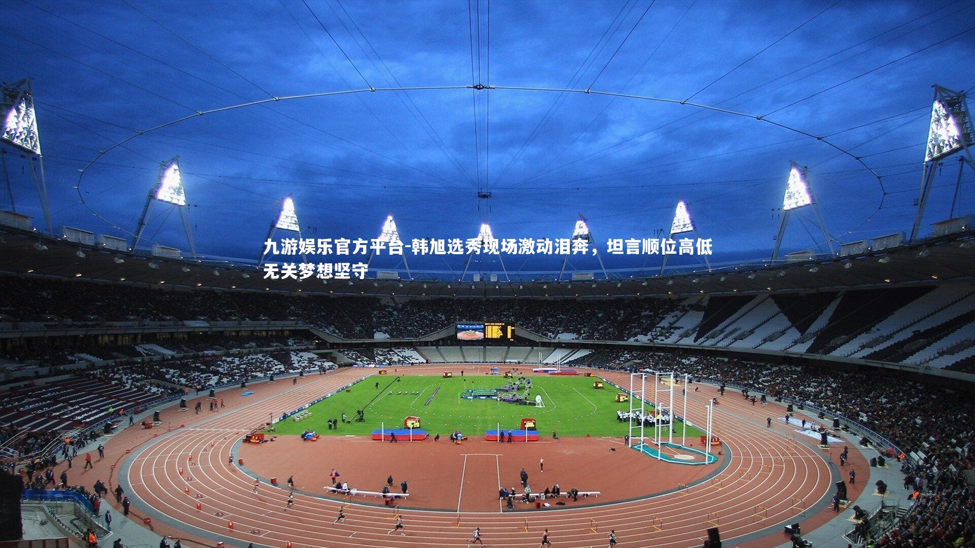 九游娱乐官方平台-韩旭选秀现场激动泪奔，坦言顺位高低无关梦想坚守